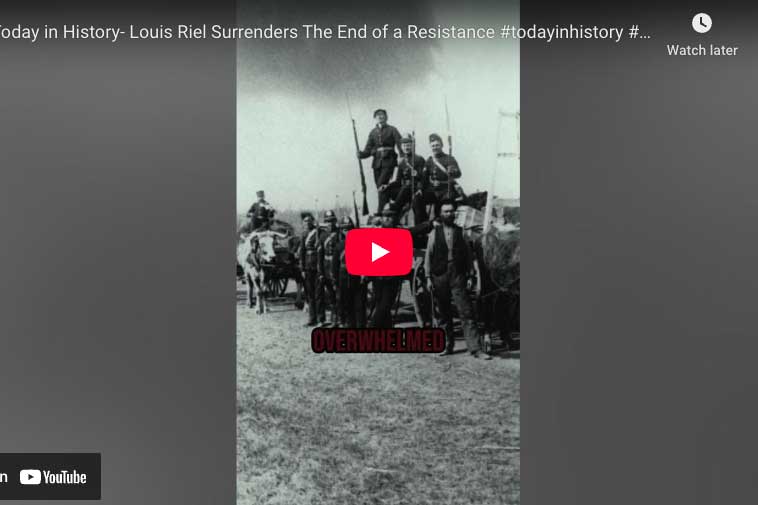 [Video] Today in History- Louis Riel Surrenders The End of a Resistance